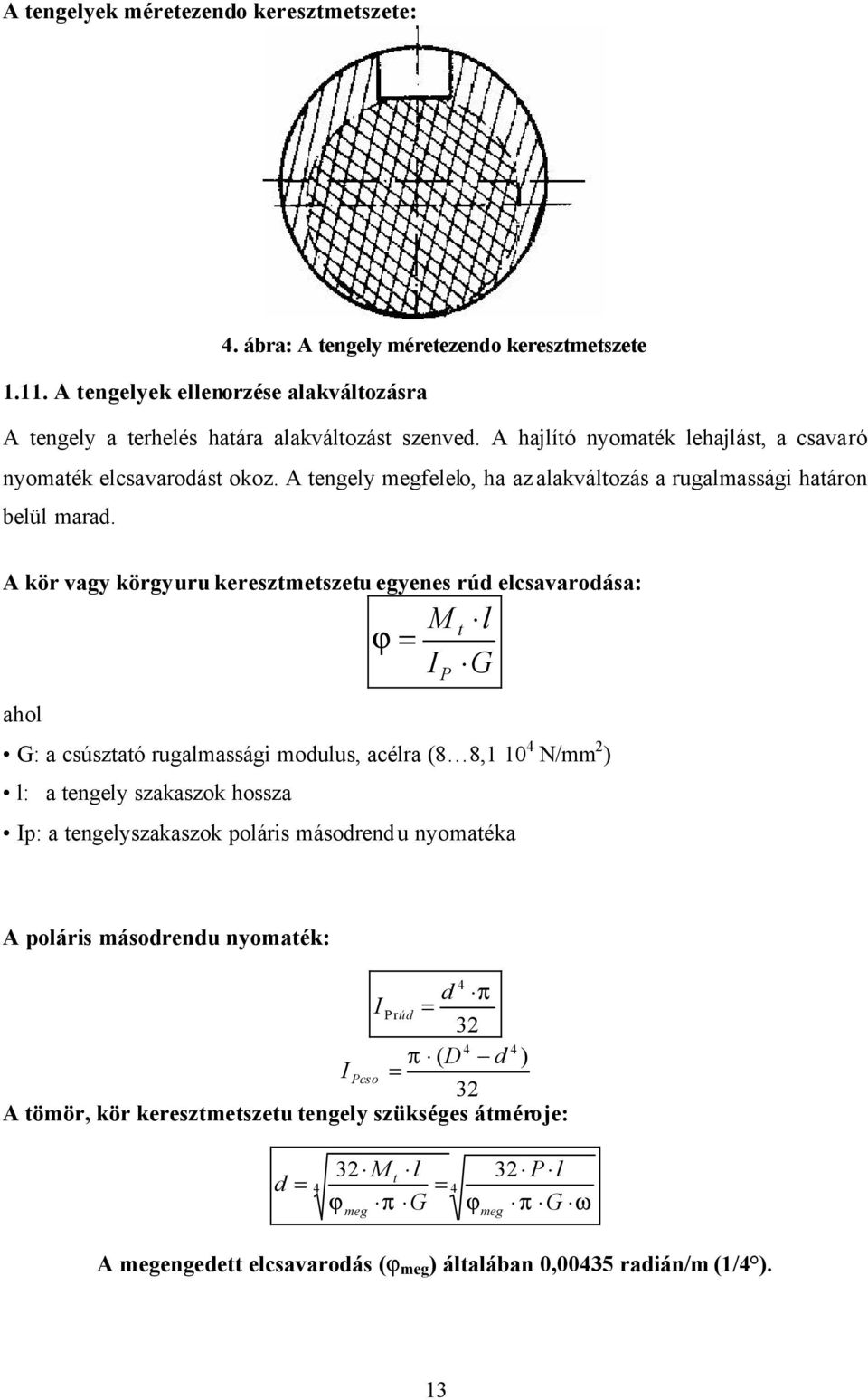 A kör vagy körgyuru keresztmetszetu egyenes rúd elcsavarodása: ϕ M I P t l G ahol G: a csúsztató rugalmassági modulus, acélra (8 8,1 10 4 N/mm ) l: a tengely szakaszok hossza Ip: a tengelyszakaszok