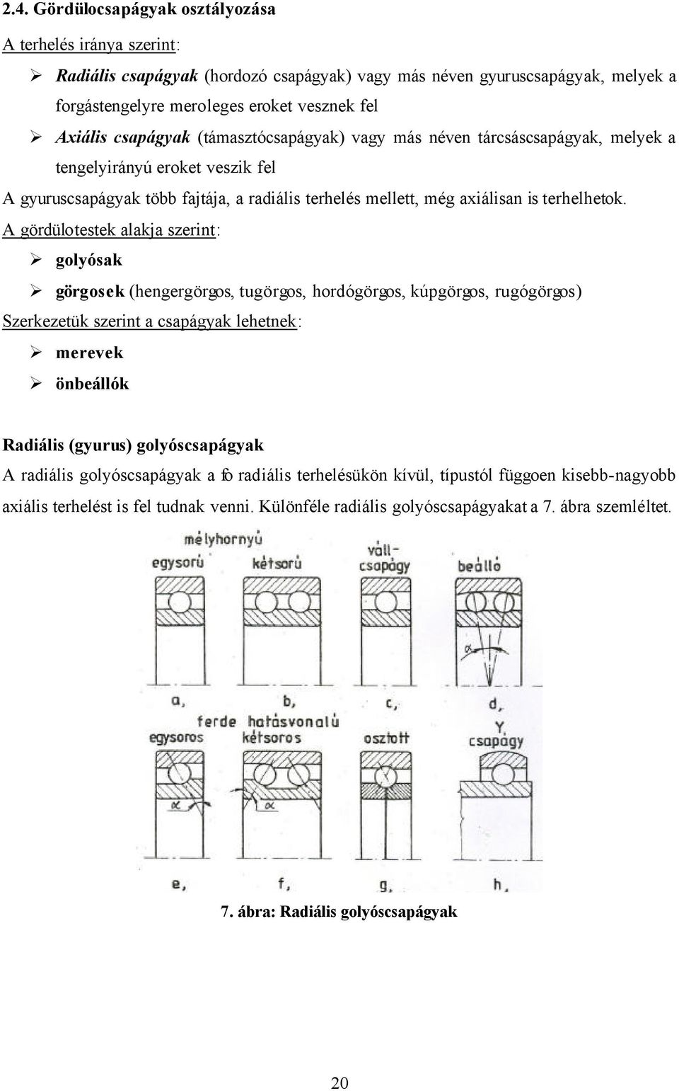 A gördülotestek alakja szerint: golyósak görgosek (hengergörgos, tugörgos, hordógörgos, kúpgörgos, rugógörgos) Szerkezetük szerint a csapágyak lehetnek: merevek önbeállók Radiális (gyurus)