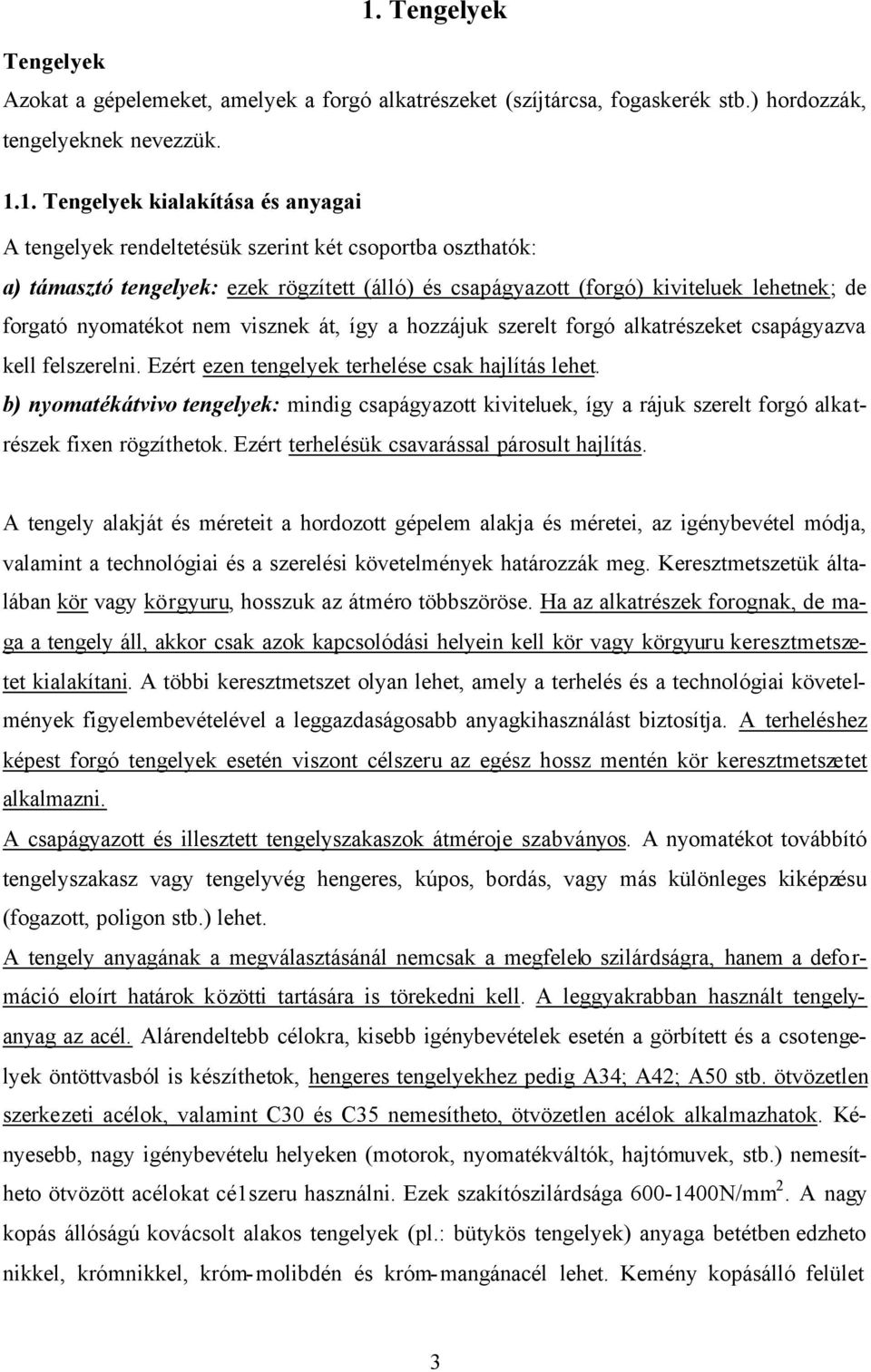 forgó alkatrészeket csapágyazva kell felszerelni. Ezért ezen tengelyek terhelése csak hajlítás lehet.