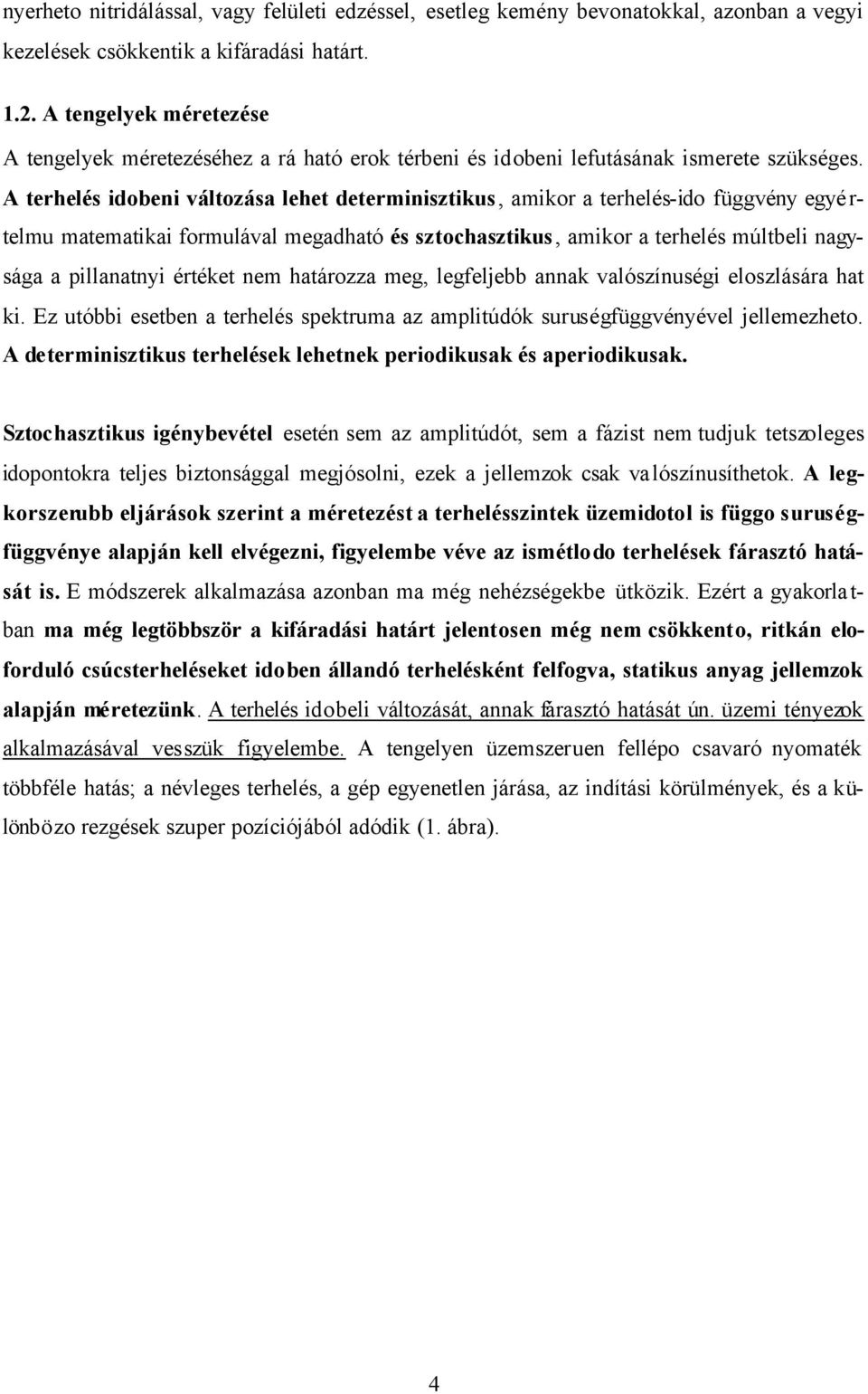 A terhelés idobeni változása lehet determinisztikus, amikor a terhelés-ido függvény egyé r- telmu matematikai formulával megadható és sztochasztikus, amikor a terhelés múltbeli nagysága a pillanatnyi