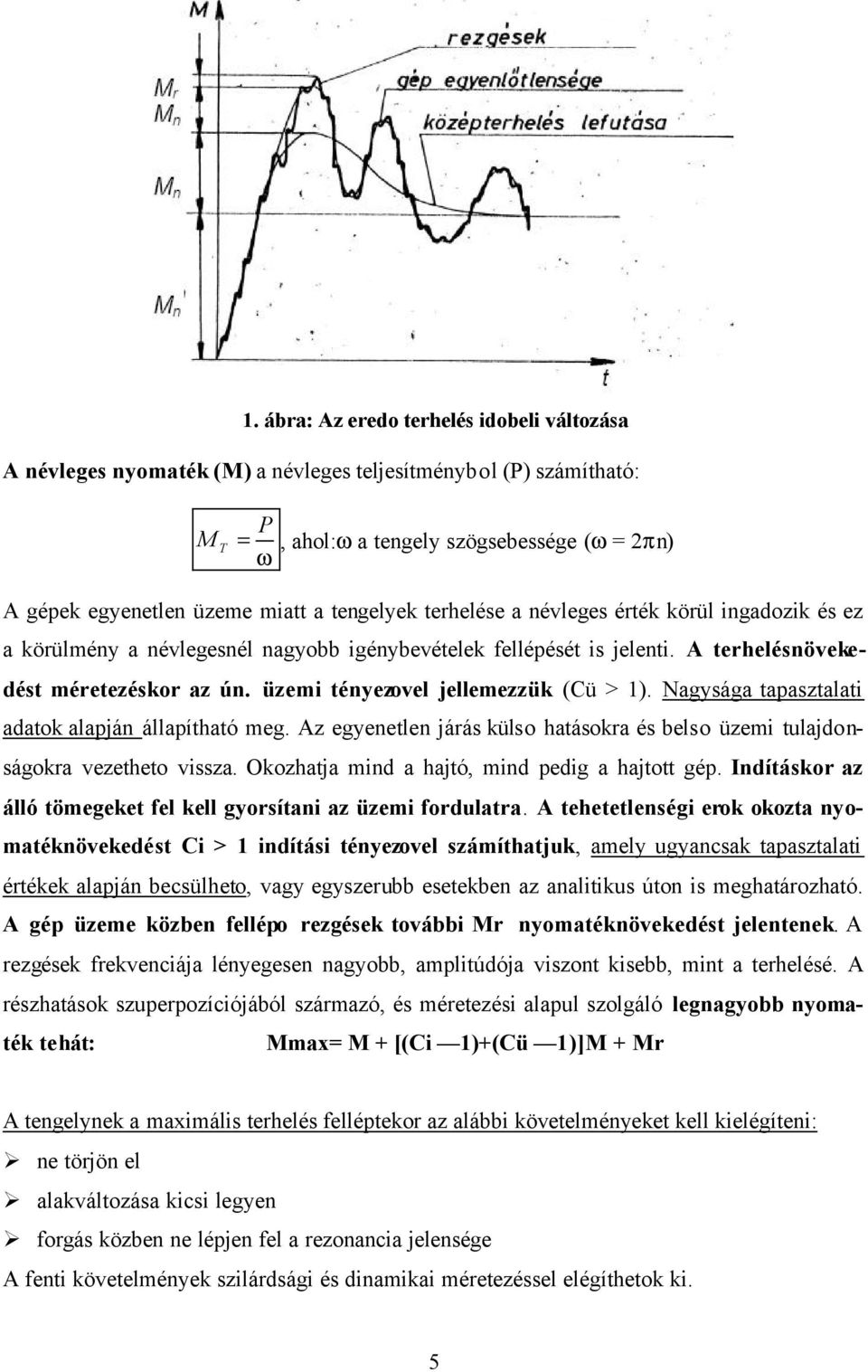 üzemi tényezovel jellemezzük (Cü > 1). Nagysága tapasztalati adatok alapján állapítható meg. Az egyenetlen járás külso hatásokra és belso üzemi tulajdonságokra vezetheto vissza.