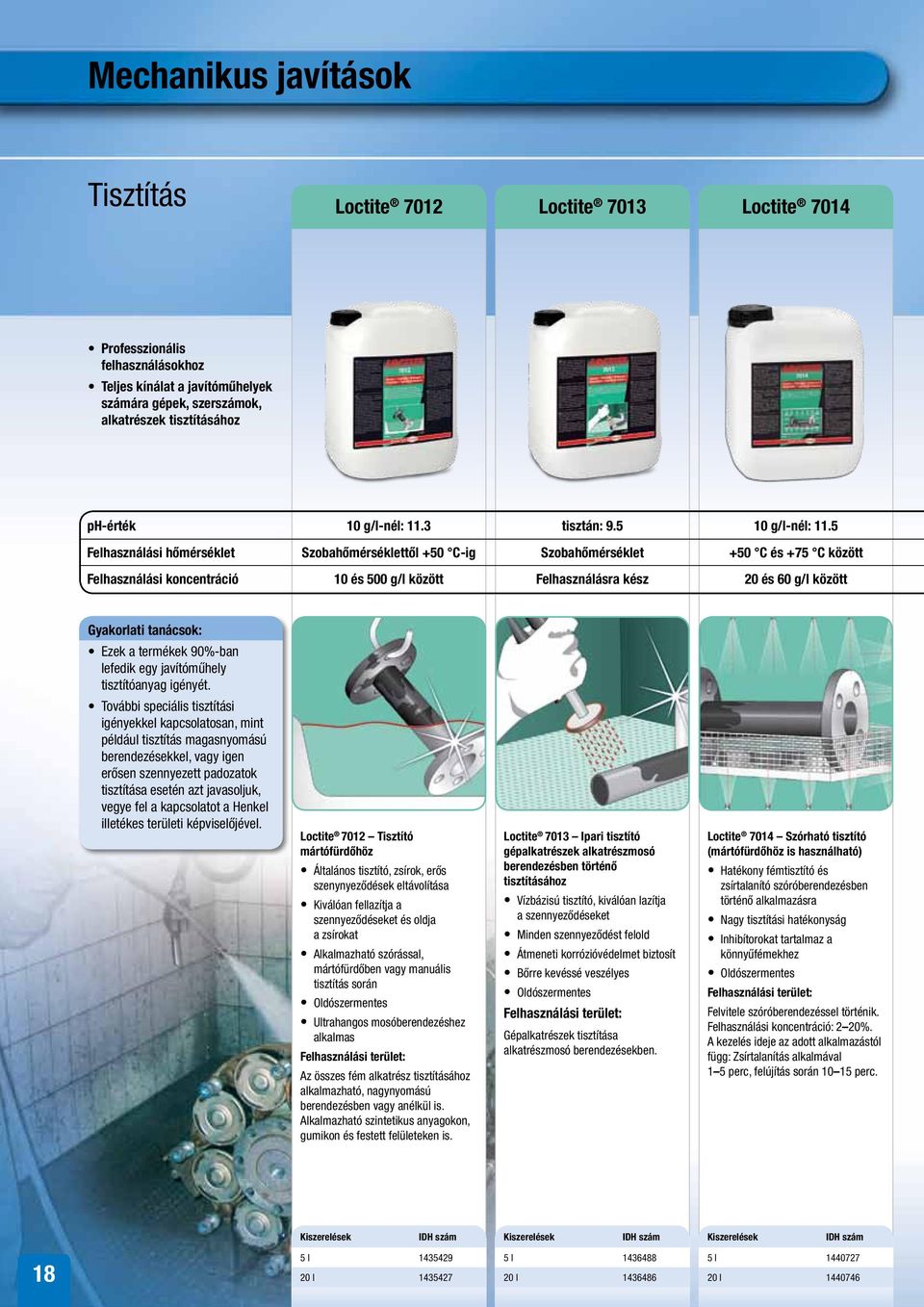 5 Felhasználási hőmérséklet Szobahőmérséklettől +50 C-ig Szobahőmérséklet +50 C és +75 C között Felhasználási koncentráció 10 és 500 g/l között Felhasználásra kész 20 és 60 g/l között Gyakorlati