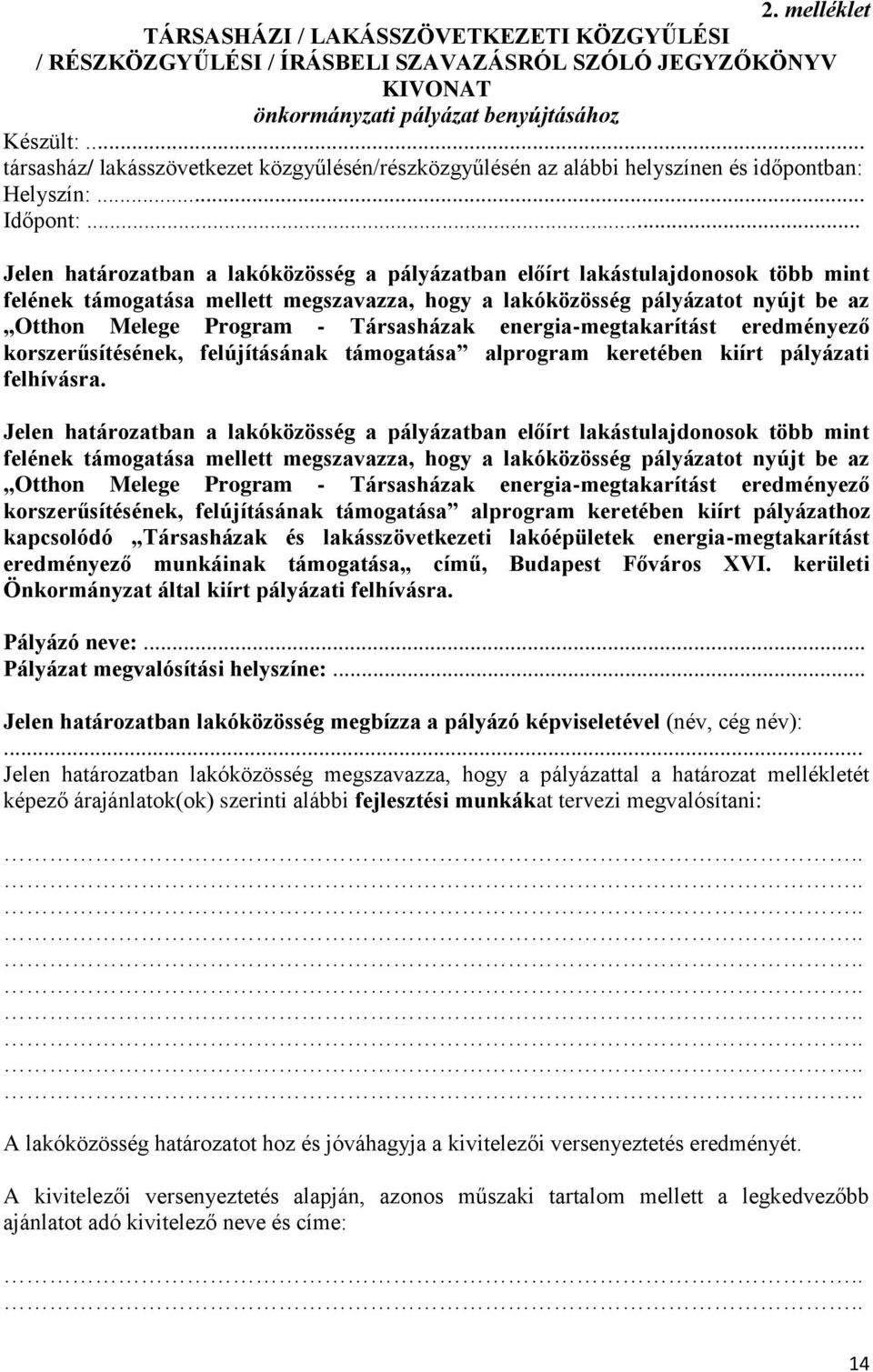 .. Jelen határozatban a lakóközösség a pályázatban előírt lakástulajdonosok több mint felének támogatása mellett megszavazza, hogy a lakóközösség pályázatot nyújt be az Otthon Melege Program -