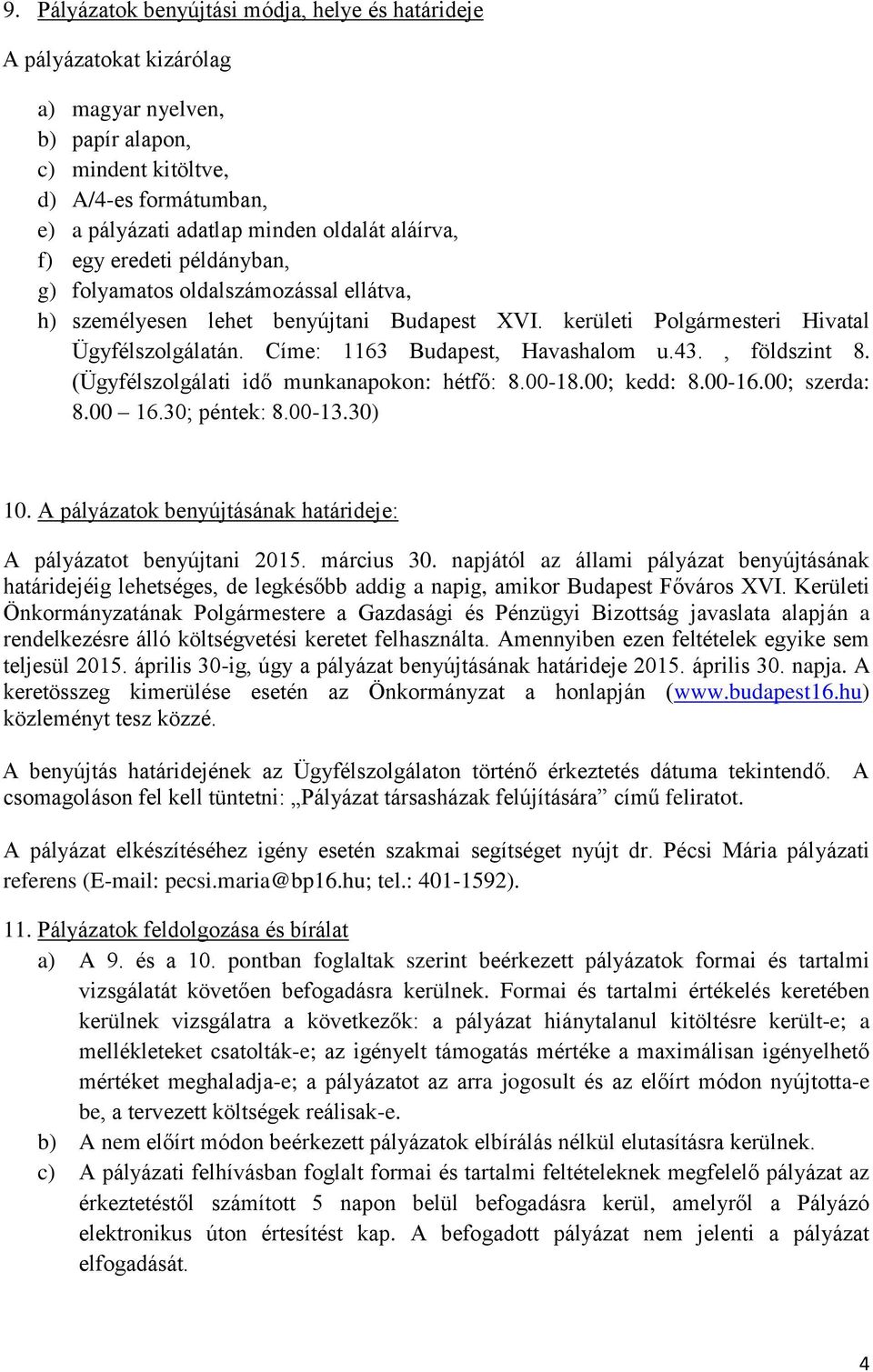 Címe: 1163 Budapest, Havashalom u.43., földszint 8. (Ügyfélszolgálati idő munkanapokon: hétfő: 8.00-18.00; kedd: 8.00-16.00; szerda: 8.00 16.30; péntek: 8.00-13.30) 10.