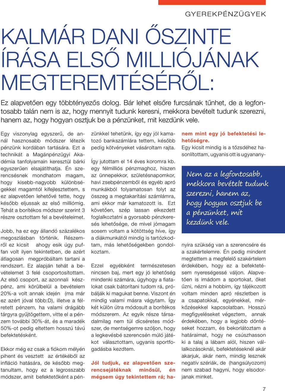 Egy viszonylag egyszerű, de annál hasznosabb módszer létezik pénzünk kordában tartására. Ezt a technikát a Magánpénzügyi Akadémia tanfolyamain keresztül bárki egyszerűen elsajátíthatja.
