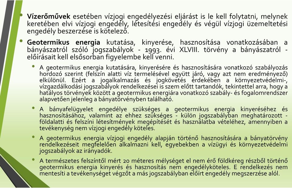 A geotermikus energia kutatására, kinyerésére és hasznosítására vonatkozó szabályozás hordozó szerint (felszín alatti víz termelésével együtt járó, vagy azt nem eredményező) elkülönül.