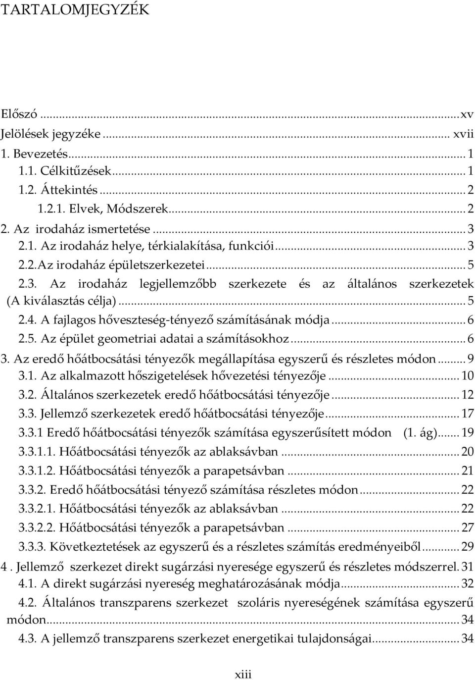 .. 6 2.5. Az épület geometriai adatai a számításokhoz... 6 3. Az eredő hőátbocsátási tényezők megállapítása egyszerű és részletes módon... 9 3.1. Az alkalmazott hőszigetelések hővezetési tényezője.