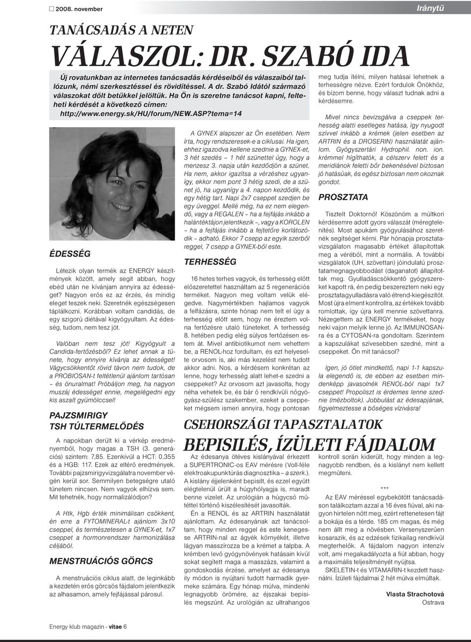 tema=14 Édesség Létezik olyan termék az ENERGY készítmények között, amely segít abban, hogy ebéd után ne kívánjam annyira az édességet? Nagyon erős ez az érzés, és mindig eleget teszek neki.