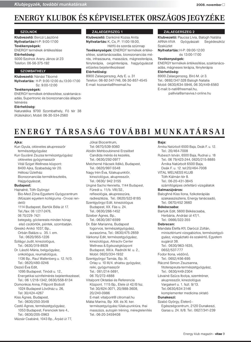06-56-375-192 SZOMBATHELY Klubvezető: Nánási Tiborné Nyitvatartás: H-P: 9:00-12:00 du.