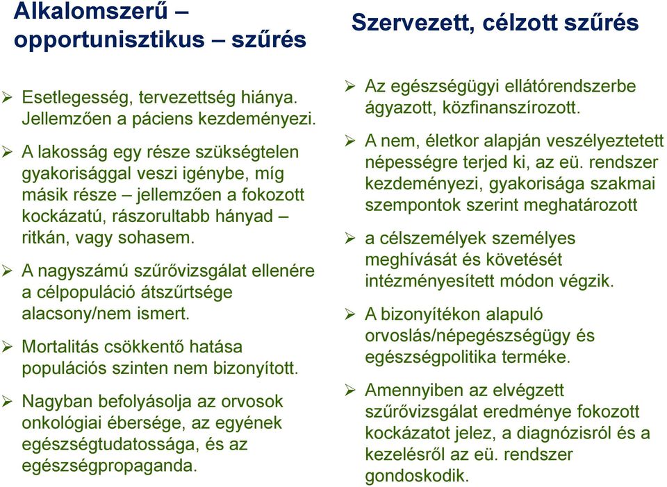 A nagyszámú szűrővizsgálat ellenére a célpopuláció átszűrtsége alacsony/nem ismert. Mortalitás csökkentő hatása populációs szinten nem bizonyított.