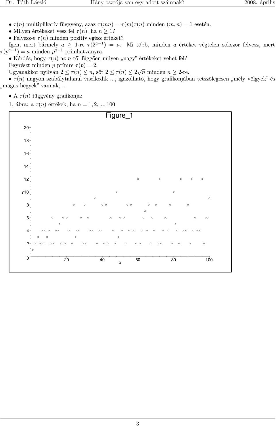 Kérdés, hogy τ(n) az n-től függően milyen nagy értékeket vehet fel? Egyrészt minden p prímre τ(p) = 2. Ugyanakkor nyilván 2 τ(n) n, sőt 2 τ(n) 2 n minden n 2-re.