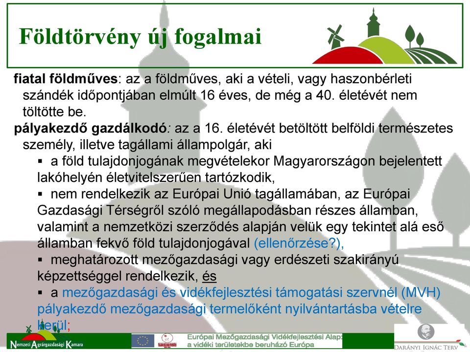 rendelkezik az Európai Unió tagállamában, az Európai Gazdasági Térségről szóló megállapodásban részes államban, valamint a nemzetközi szerződés alapján velük egy tekintet alá eső államban fekvő föld