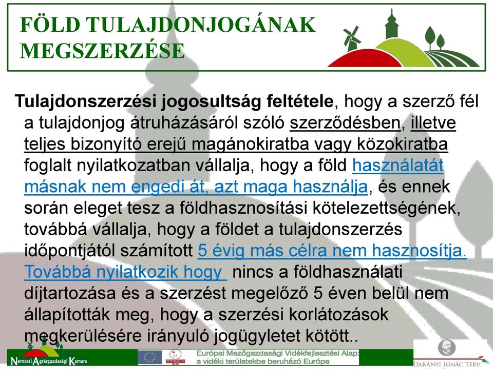 földhasznosítási kötelezettségének, továbbá vállalja, hogy a földet a tulajdonszerzés időpontjától számított 5 évig más célra nem hasznosítja.