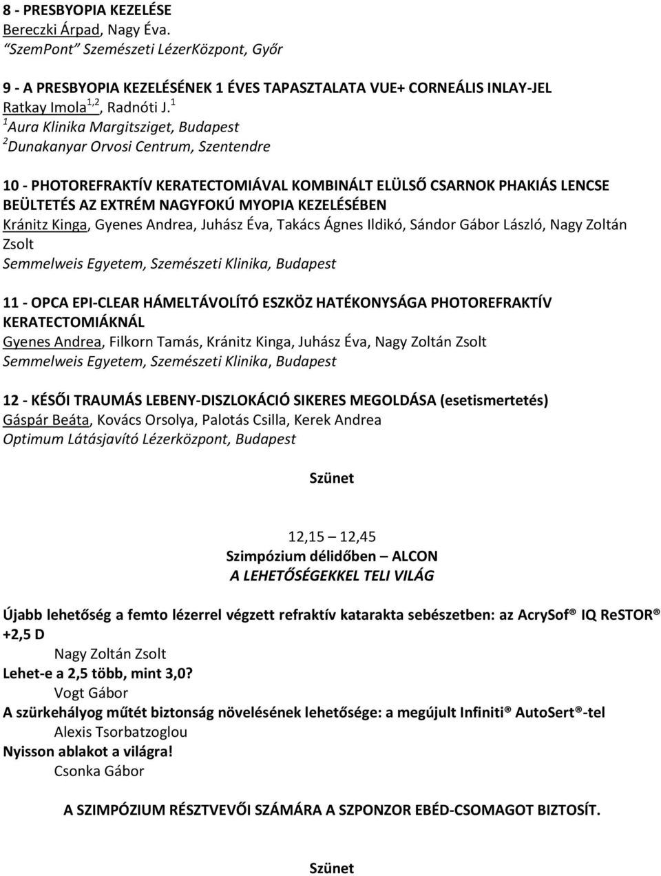 KEZELÉSÉBEN Kránitz Kinga, Gyenes Andrea, Juhász Éva, Takács Ágnes Ildikó, Sándor Gábor László, Nagy Zoltán Zsolt Semmelweis Egyetem, Szemészeti Klinika, Budapest 11 - OPCA EPI-CLEAR HÁMELTÁVOLÍTÓ