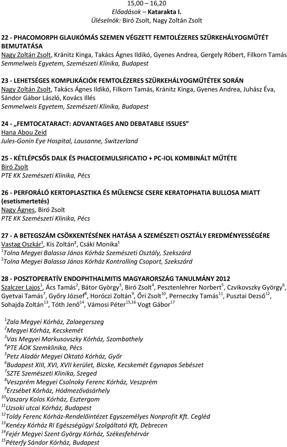 Gergely Róbert, Filkorn Tamás Semmelweis Egyetem, Szemészeti Klinika, Budapest 23 - LEHETSÉGES KOMPLIKÁCIÓK FEMTOLÉZERES SZÜRKEHÁLYOGMŰTÉTEK SORÁN Nagy Zoltán Zsolt, Takács Ágnes Ildikó, Filkorn