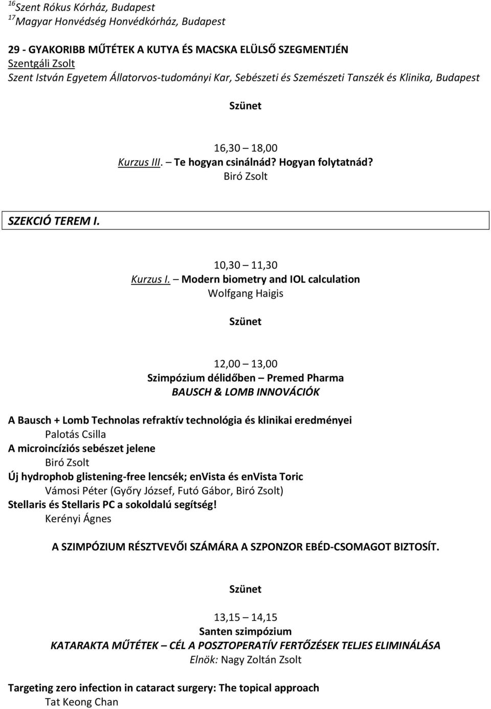 Modern biometry and IOL calculation Wolfgang Haigis Szünet 12,00 13,00 Szimpózium délidőben Premed Pharma BAUSCH & LOMB INNOVÁCIÓK A Bausch + Lomb Technolas refraktív technológia és klinikai