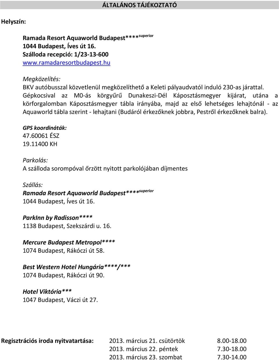 Gépkocsival az M0-ás körgyűrű Dunakeszi-Dél Káposztásmegyer kijárat, utána a körforgalomban Káposztásmegyer tábla irányába, majd az első lehetséges lehajtónál - az Aquaworld tábla szerint - lehajtani