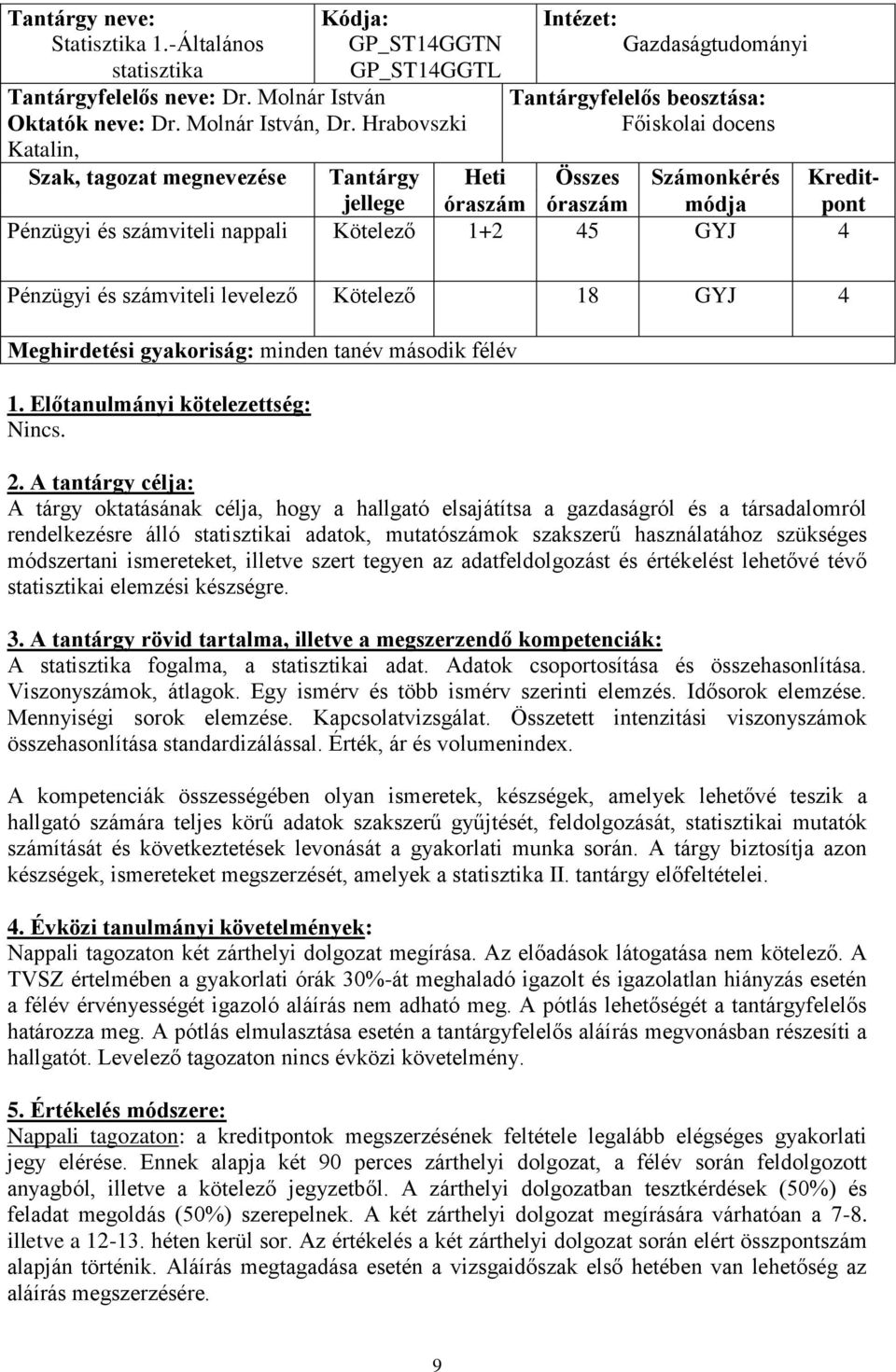 Kötelező 1+2 45 GYJ 4 Pénzügyi és számviteli levelező Kötelező 18 GYJ 4 Meghirdetési gyakoriság: minden tanév második félév 1. Előtanulmányi kötelezettség: Nincs.