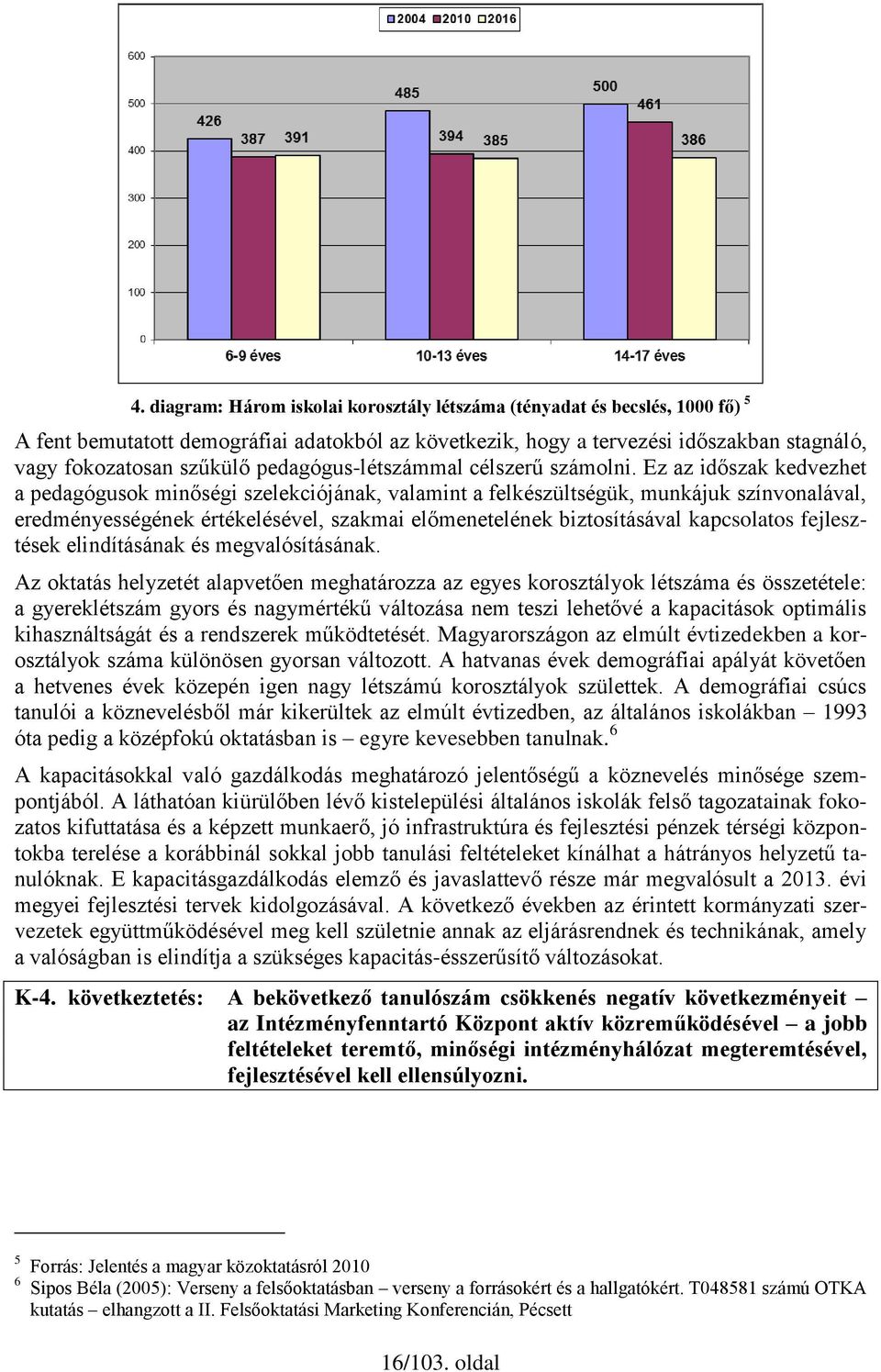 Ez az időszak kedvezhet a pedagógusok minőségi szelekciójának, valamint a felkészültségük, munkájuk színvonalával, eredményességének értékelésével, szakmai előmenetelének biztosításával kapcsolatos