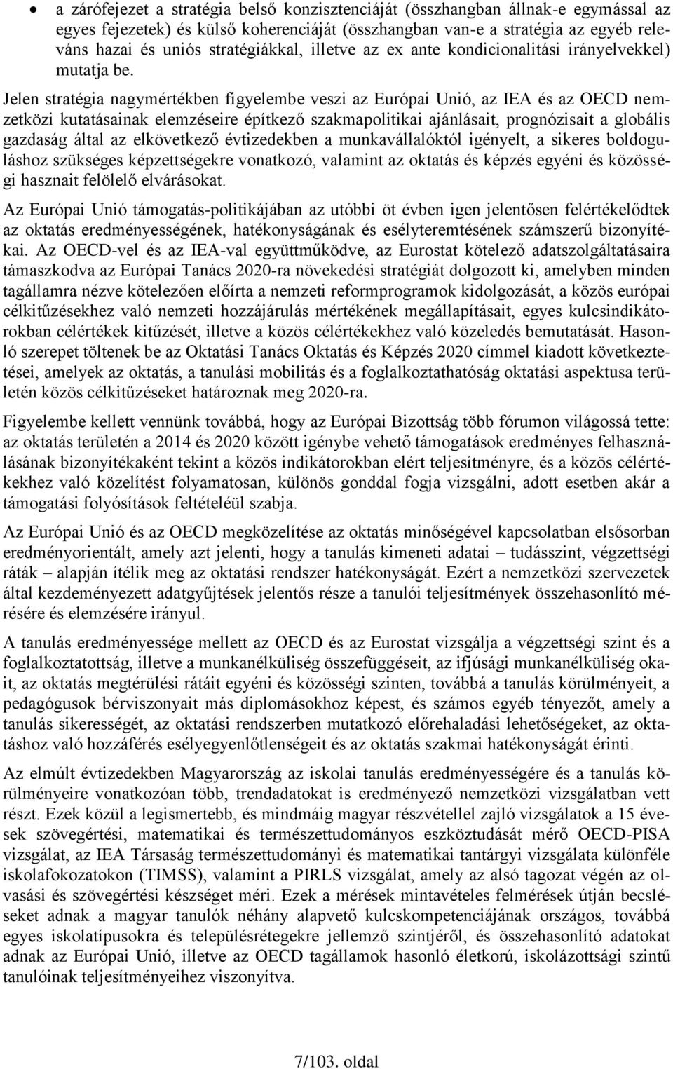 Jelen stratégia nagymértékben figyelembe veszi az Európai Unió, az IEA és az OECD nemzetközi kutatásainak elemzéseire építkező szakmapolitikai ajánlásait, prognózisait a globális gazdaság által az