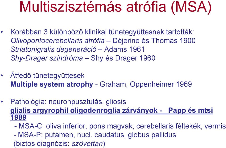 atrophy - Graham, Oppenheimer 1969 Pathológia: neuronpusztulás, gliosis glialis argyrophil oligodenroglia zárványok - Papp és mtsi 1989