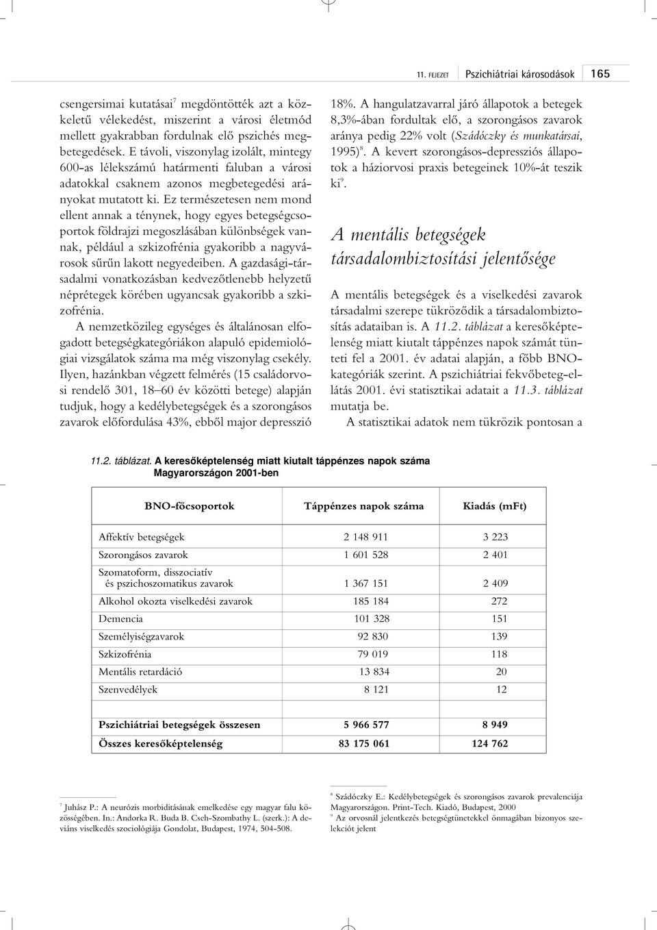 Ez természetesen nem mond ellent annak a ténynek, hogy egyes betegségcsoportok földrajzi megoszlásában különbségek vannak, például a szkizofrénia gyakoribb a nagyvárosok sûrûn lakott negyedeiben.