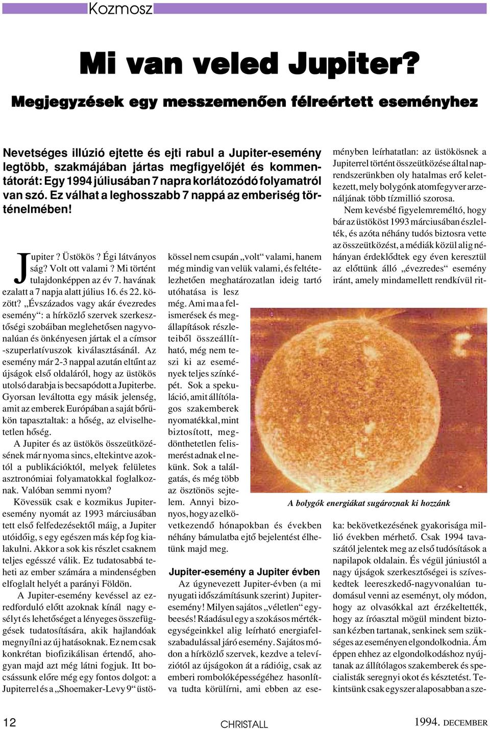 korlátozódó folyamatról van szó. Ez válhat a leghosszabb 7 nappá az emberiség történelmében! Jupiter? Üstökös? Égi látványos ság? Volt ott valami? Mi történt tulajdonképpen az év 7.