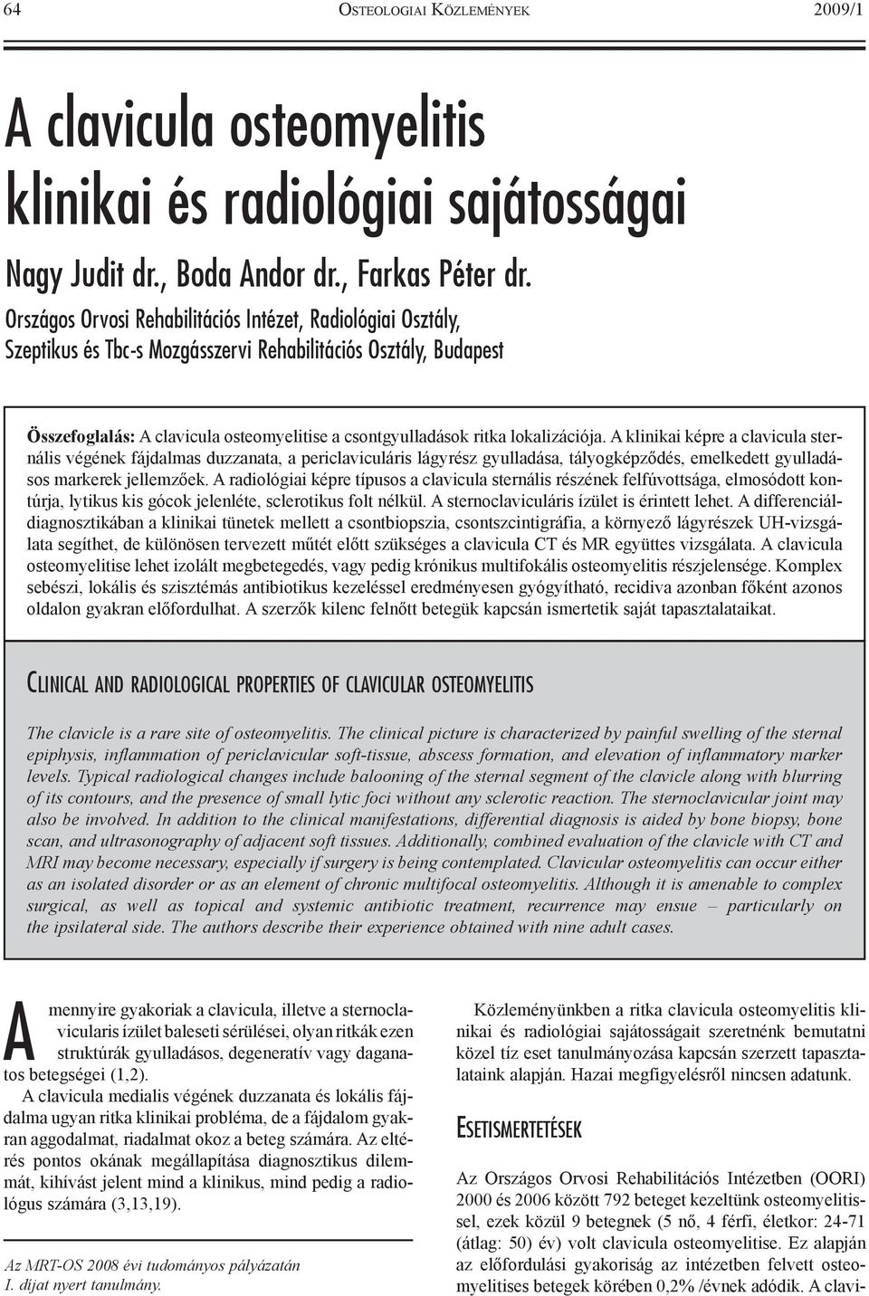 lokalizációja. A klinikai képre a clavicula sternális végének fájdalmas duzzanata, a periclaviculáris lágyrész gyulladása, tályogképzõdés, emelkedett gyulladásos markerek jellemzõek.