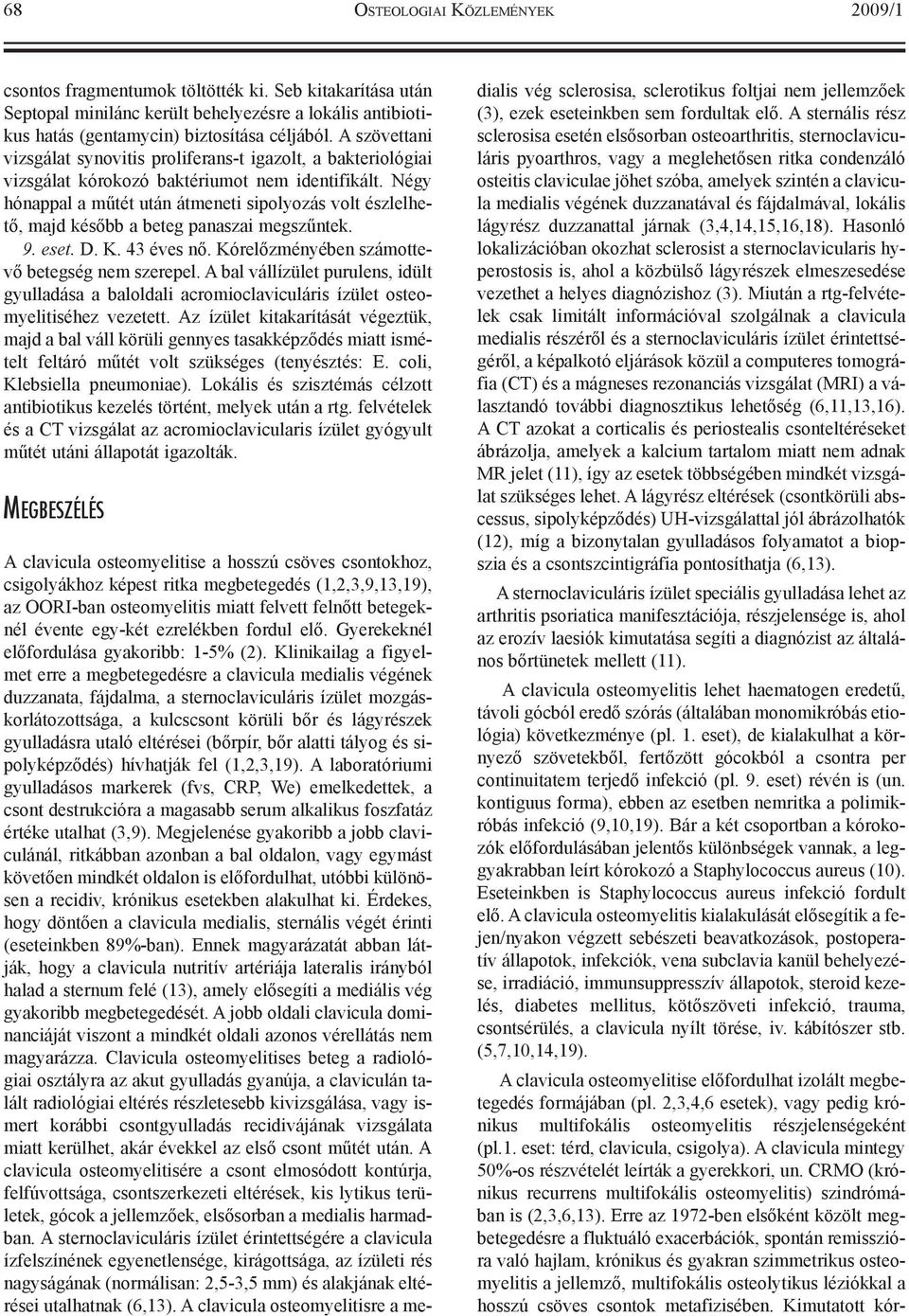 Négy hónappal a mûtét után átmeneti sipolyozás volt észlelhetõ, majd késõbb a beteg panaszai megszûntek. 9. eset. D. K. 43 éves nõ. Kórelõzményében számottevõ betegség nem szerepel.