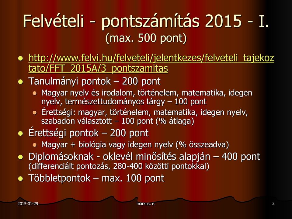 matematika, idegen nyelv, természettudományos tárgy 100 pont Érettségi: magyar, történelem, matematika, idegen nyelv, szabadon választott 100