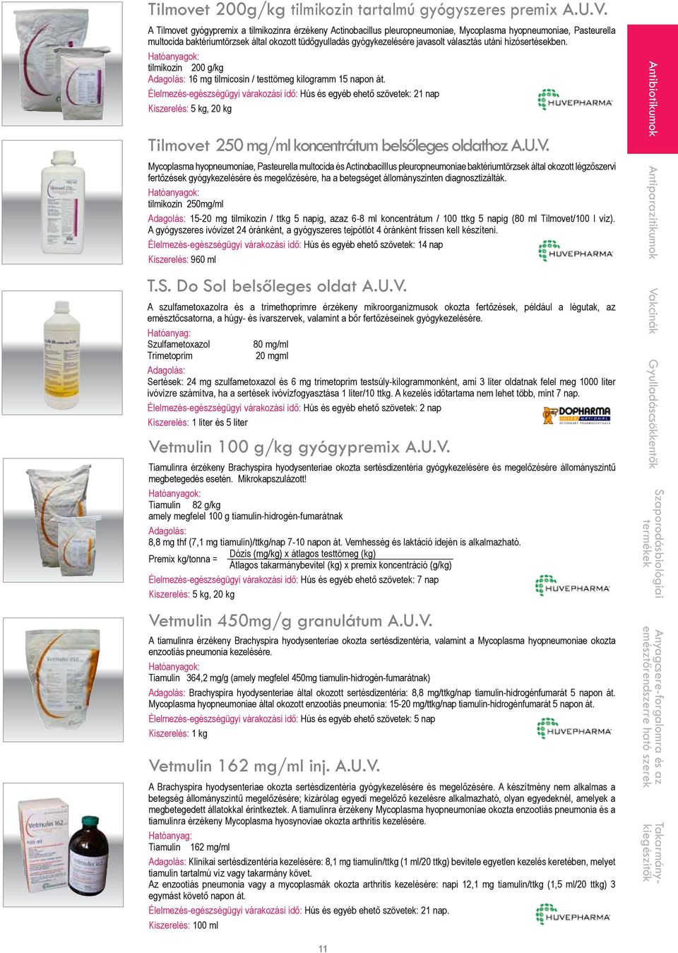 választás utáni hízósertésekben. Hatóanyagok: tilmikozin 200 g/kg 16 mg tilmicosin / testtömeg kilogramm 15 napon át.