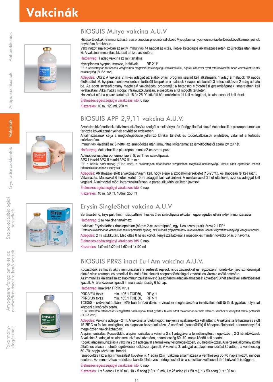 1 adag vakcina (2 ml) tartalma: Mycoplasma hyopneumoniae, inaktivált RP 2': l* *RP= Célállatfajban fertőzéses vizsgálatban megfelelő hatékonyságú vakcinatétellel, egerek oltásával nyert