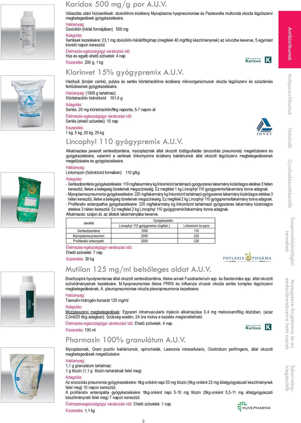 Élelmezés-egészségügyi várakozási idő: Hús és egyéb ehető szövetek: 4 nap Kiszerelés: 200 g, 1 kg Klorinvet 15% gyógypremix A.U.V.