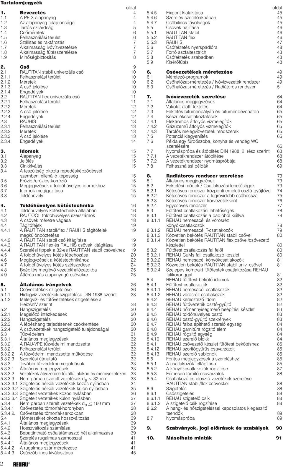 1.4 Engedélyek 10 2.2 RAUTITAN flex univerzális csõ11 2.2.1 elhasználási terület 11 2.2.2 Méretek 12 2.2.3 A csõ jelölése 12 2.2.4 Engedélyek 12 2.3 RAUHIS 13 2.3.1 elhasználási terület 13 2.3.2 Méretek 13 2.