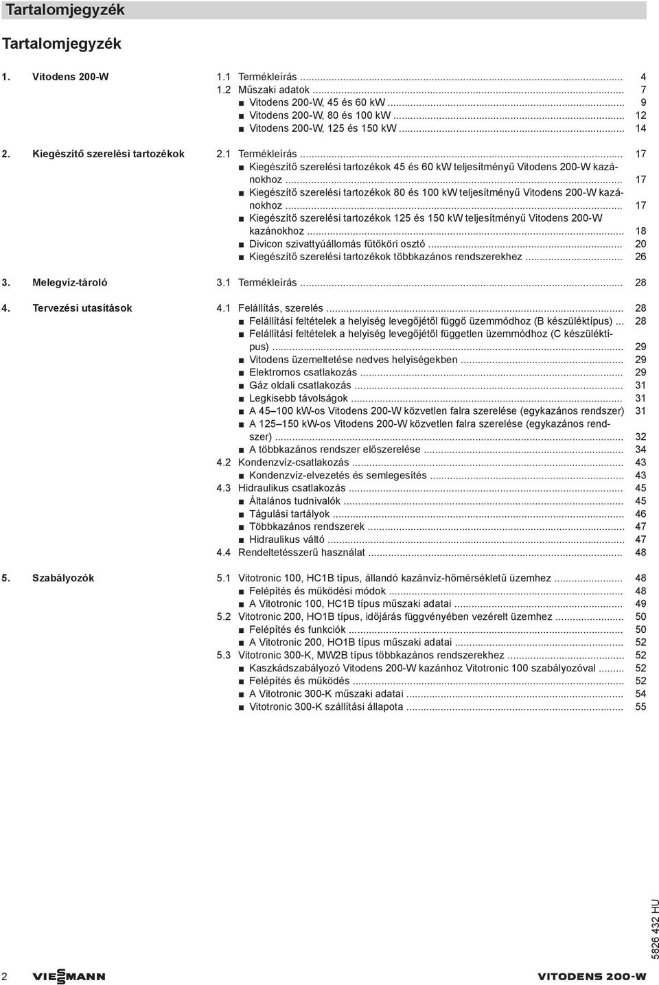 .. 17 Kiegészítő szerelési tartozékok 80 és 100 kw teljesítményű Vitodens 200-W kazánokhoz... 17 Kiegészítő szerelési tartozékok 125 és 150 kw teljesítményű Vitodens 200-W kazánokhoz.