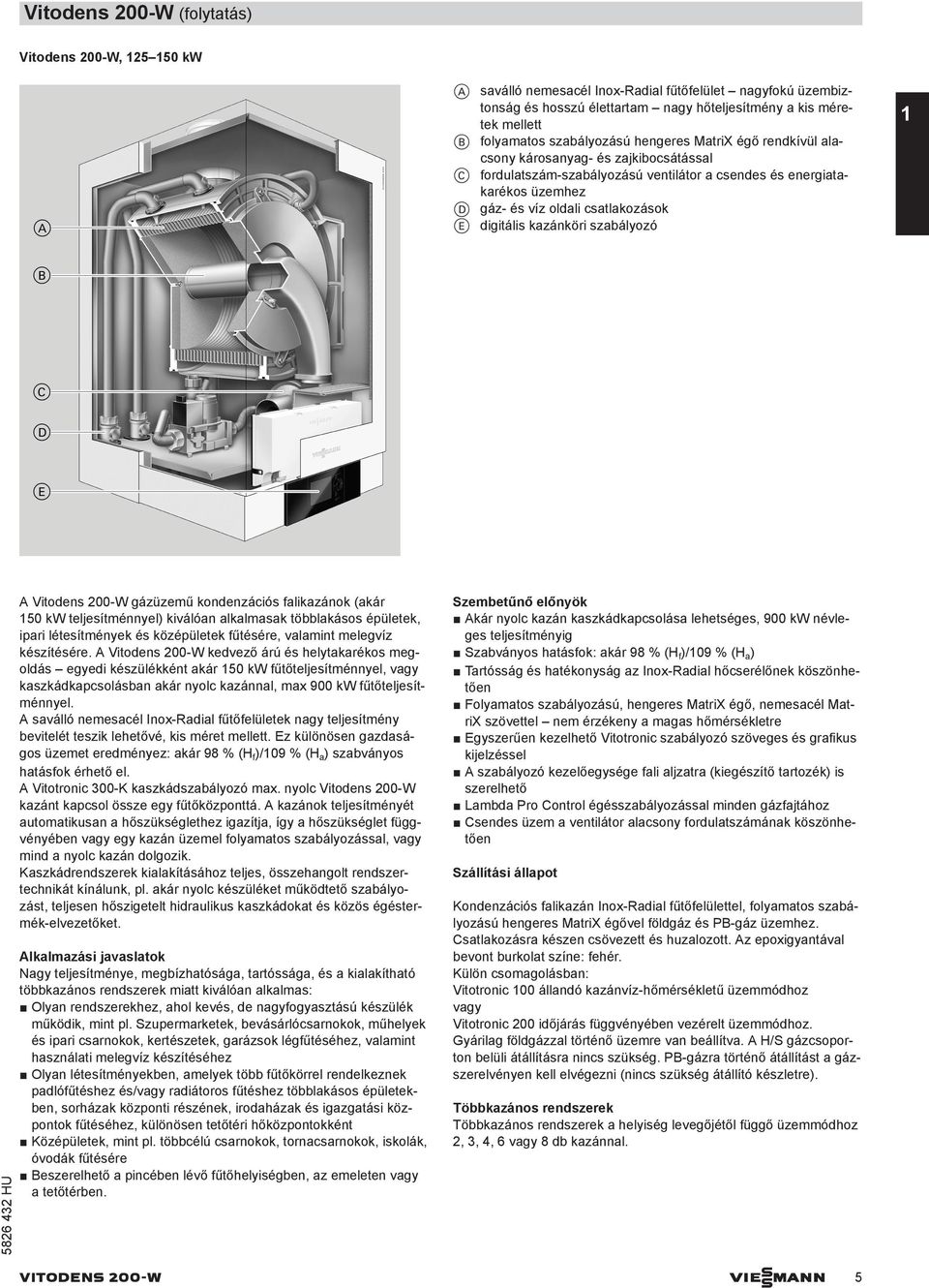 digitális kazánköri szabályozó 1 Vitodens 200-W gázüzemű kondenzációs falikazánok (akár 150 kw teljesítménnyel) kiválóan alkalmasak többlakásos épületek, ipari létesítmények és középületek fűtésére,