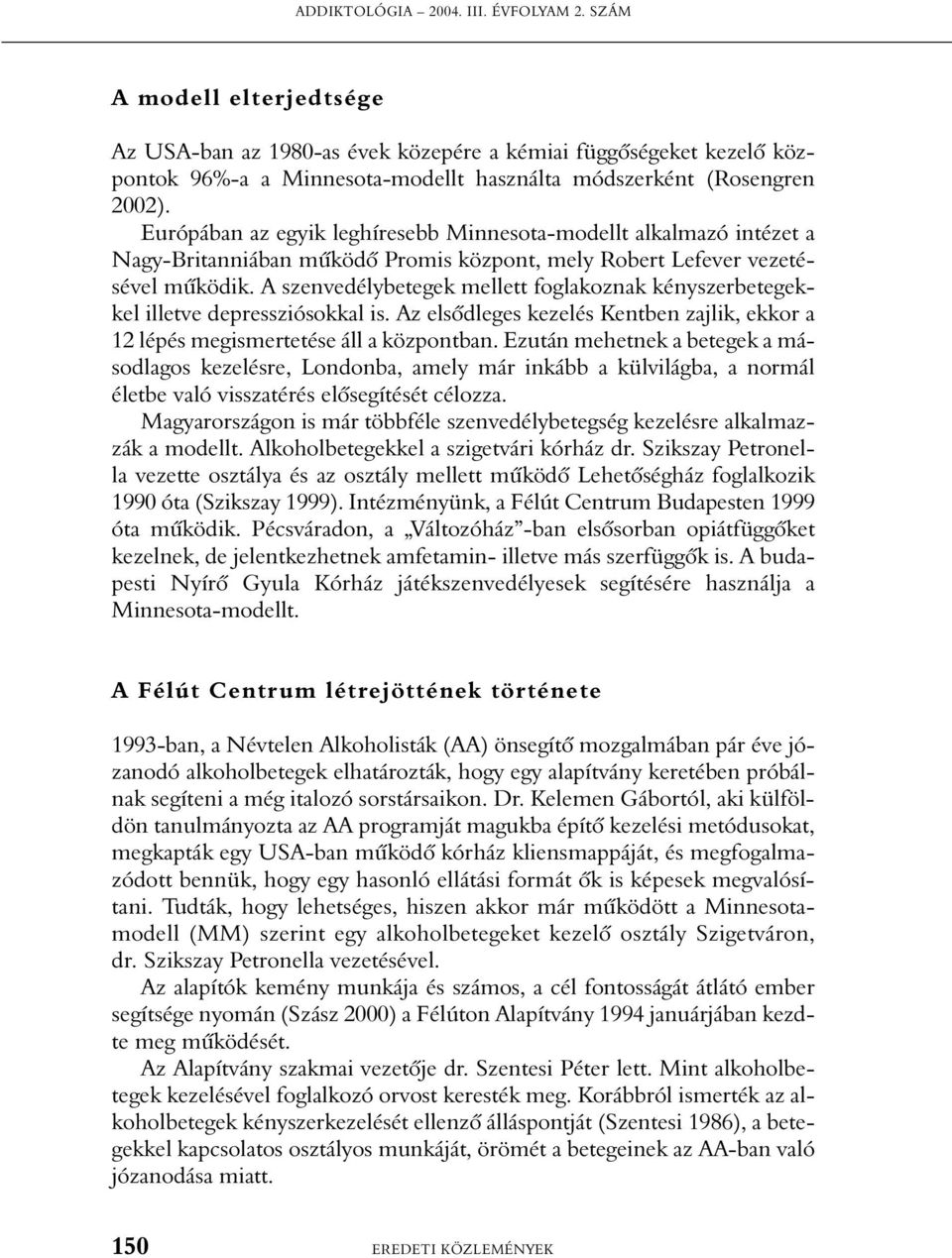 Európában az egyik leghíresebb Minnesota-modellt alkalmazó intézet a Nagy-Britanniában mûködõ Promis központ, mely Robert Lefever vezetésével mûködik.