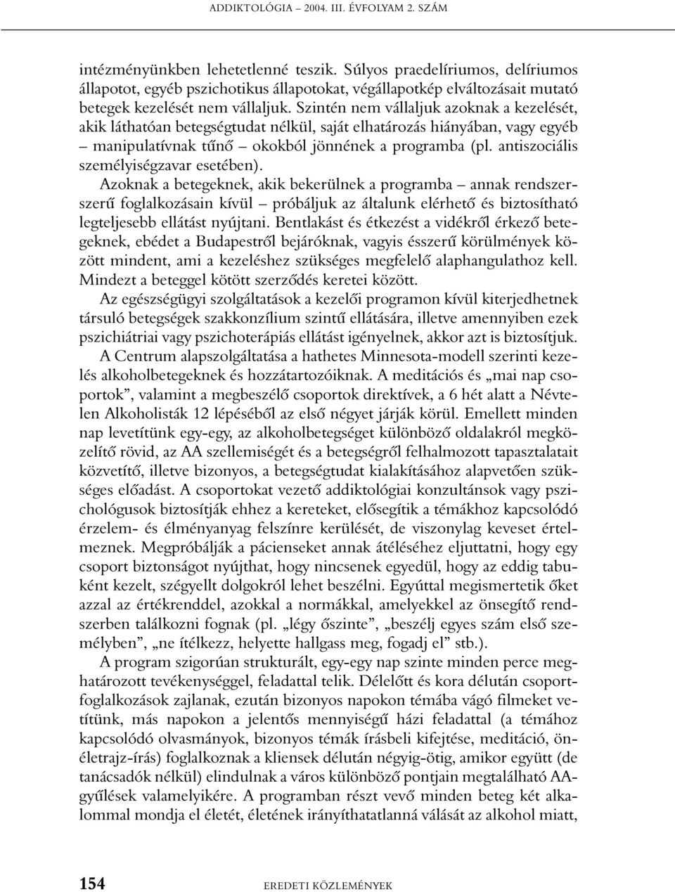 Szintén nem vállaljuk azoknak a kezelését, akik láthatóan betegségtudat nélkül, saját elhatározás hiányában, vagy egyéb manipulatívnak tûnõ okokból jönnének a programba (pl.