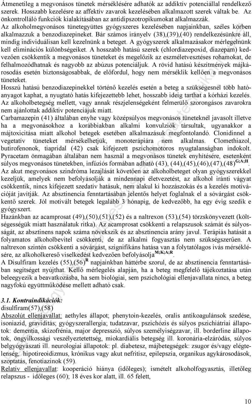 Bár számos irányelv (38),(39),(40) rendelkezésünkre áll, mindig individuálisan kell kezelnünk a beteget. A gyógyszerek alkalmazásakor mérlegelnünk kell eliminációs különbségeiket.