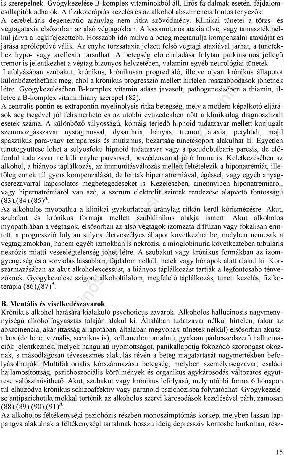 A locomotoros ataxia ülve, vagy támaszték nélkül járva a legkifejezettebb. Hosszabb idő múlva a beteg megtanulja kompenzálni ataxiáját és járása apróléptűvé válik.