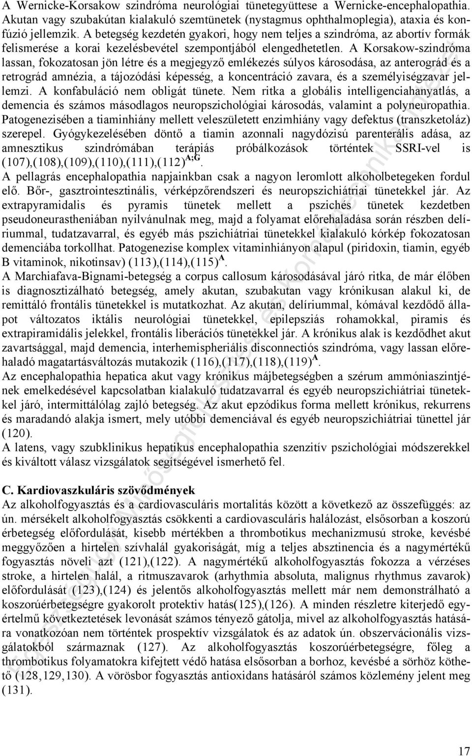 A Korsakow-szindróma lassan, fokozatosan jön létre és a megjegyző emlékezés súlyos károsodása, az anterográd és a retrográd amnézia, a tájozódási képesség, a koncentráció zavara, és a