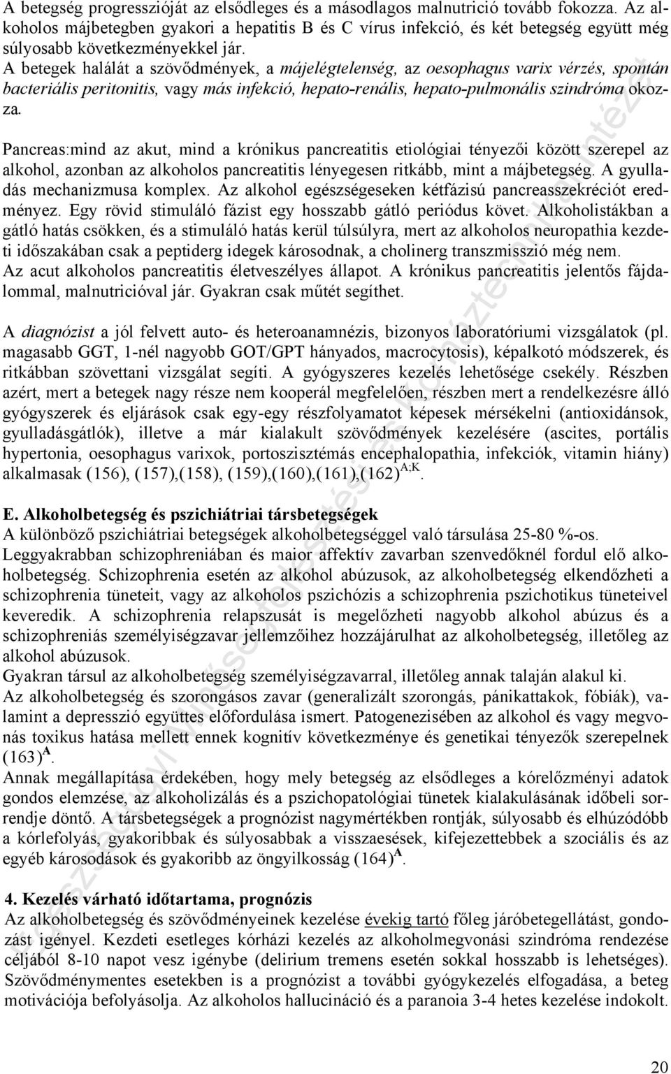 A betegek halálát a szövődmények, a májelégtelenség, az oesophagus varix vérzés, spontán bacteriális peritonitis, vagy más infekció, hepato-renális, hepato-pulmonális szindróma okozza.