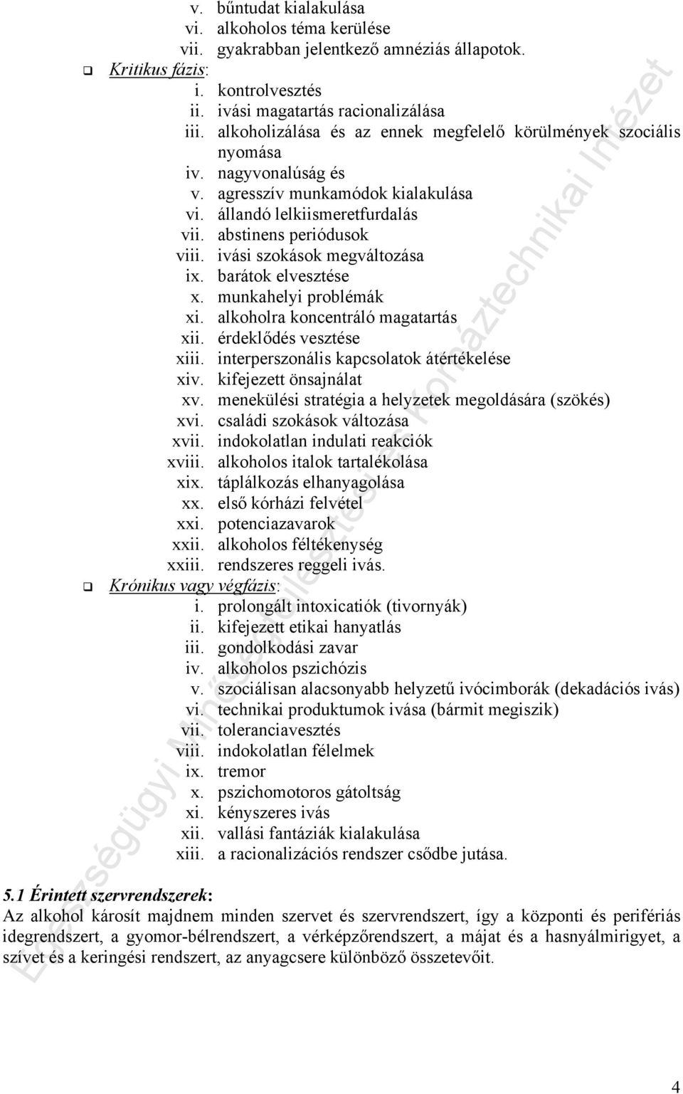 ivási szokások megváltozása ix. barátok elvesztése x. munkahelyi problémák xi. alkoholra koncentráló magatartás xii. érdeklődés vesztése xiii. interperszonális kapcsolatok átértékelése xiv.