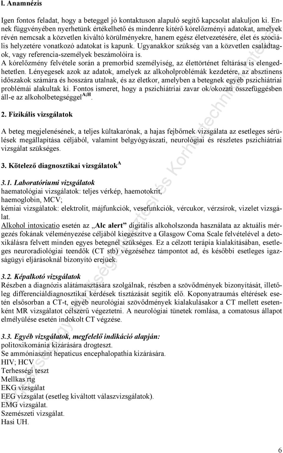 vonatkozó adatokat is kapunk. Ugyanakkor szükség van a közvetlen családtagok, vagy referencia-személyek beszámolóira is.