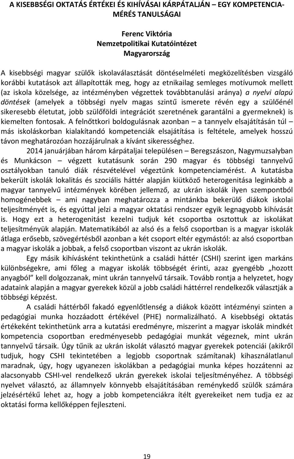 nyelvi alapú döntések (amelyek a többségi nyelv magas szintű ismerete révén egy a szülőénél sikeresebb életutat, jobb szülőföldi integrációt szeretnének garantálni a gyermeknek) is kiemelten fontosak.