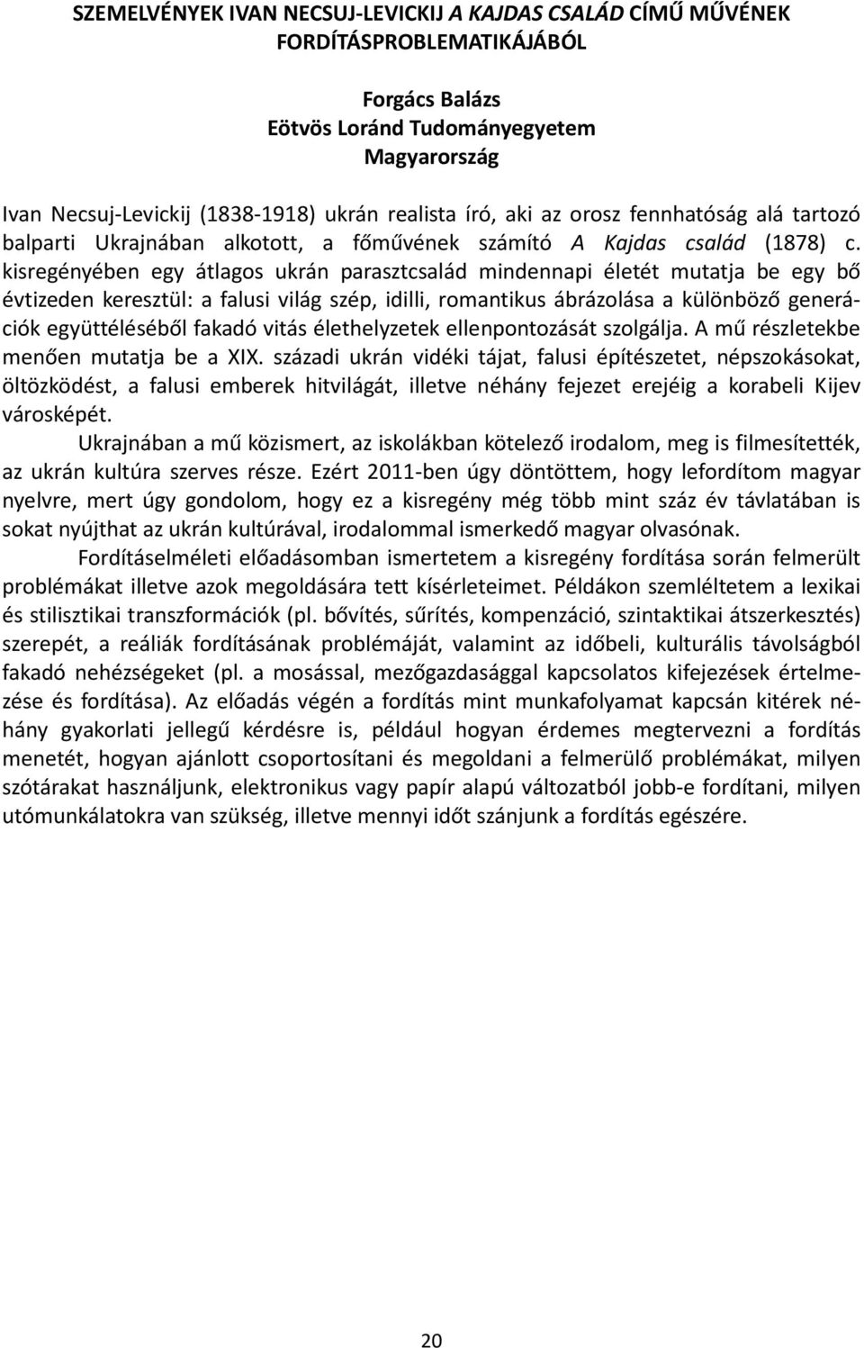 kisregényében egy átlagos ukrán parasztcsalád mindennapi életét mutatja be egy bő évtizeden keresztül: a falusi világ szép, idilli, romantikus ábrázolása a különböző generációk együttéléséből fakadó