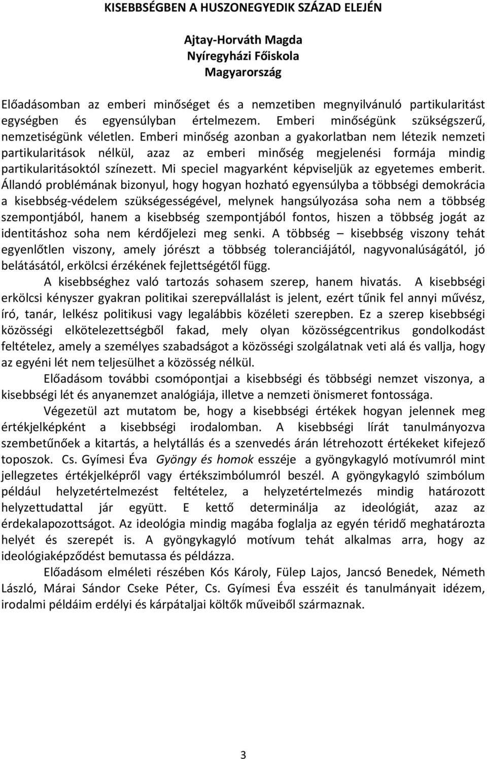 Emberi minőség azonban a gyakorlatban nem létezik nemzeti partikularitások nélkül, azaz az emberi minőség megjelenési formája mindig partikularitásoktól színezett.