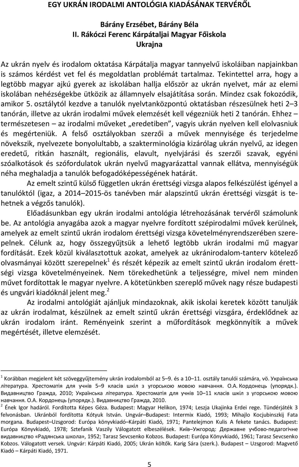 Tekintettel arra, hogy a legtöbb magyar ajkú gyerek az iskolában hallja először az ukrán nyelvet, már az elemi iskolában nehézségekbe ütközik az államnyelv elsajátítása során.