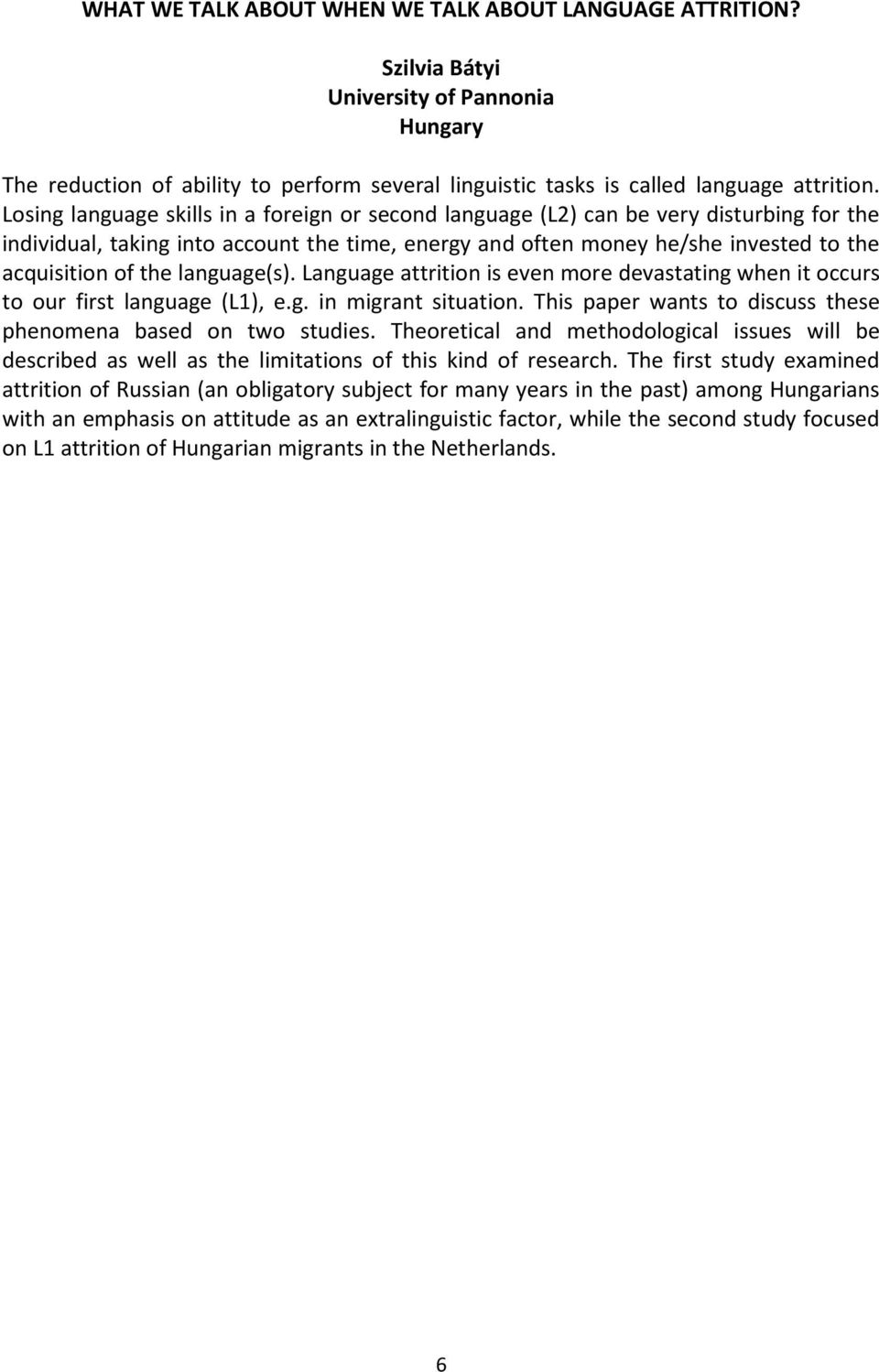 language(s). Language attrition is even more devastating when it occurs to our first language (L1), e.g. in migrant situation. This paper wants to discuss these phenomena based on two studies.