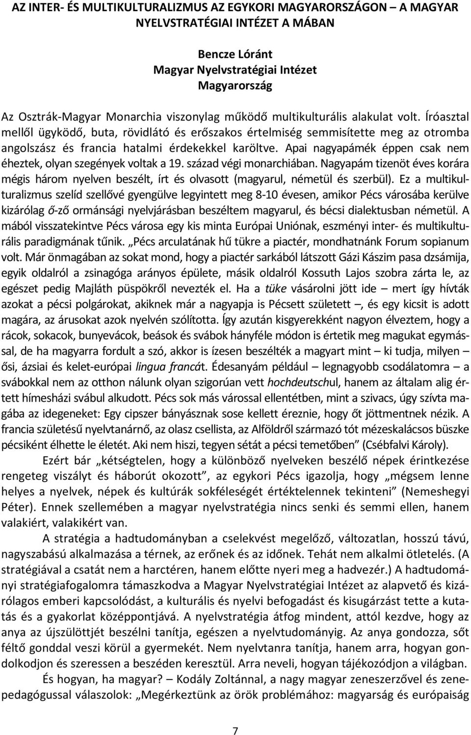 Apai nagyapámék éppen csak nem éheztek, olyan szegények voltak a 19. század végi monarchiában. Nagyapám tizenöt éves korára mégis három nyelven beszélt, írt és olvasott (magyarul, németül és szerbül).